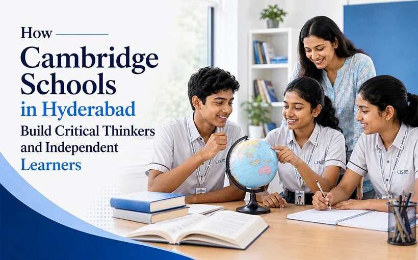 How Cambridge Schools in Hyderabad Build Critical Thinkers and Independent Learners