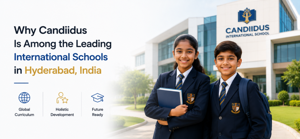 Why Candiidus Is Among the Leading International Schools in Hyderabad India